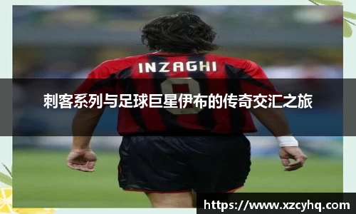 刺客系列与足球巨星伊布的传奇交汇之旅