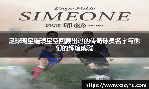 足球明星璀璨星空回顾出过的传奇球员名字与他们的辉煌成就